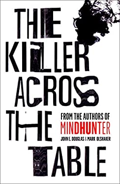 The Killer Across the Table : Unlocking the Secrets of Serial Killers