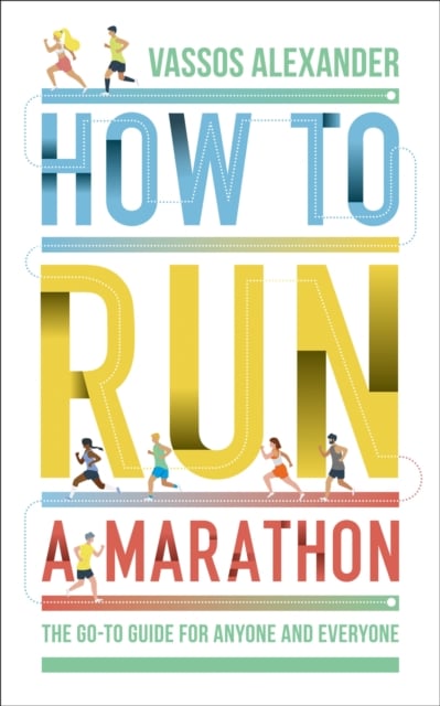 How to Run a Marathon : The Go-To Guide for Anyone and Everyone