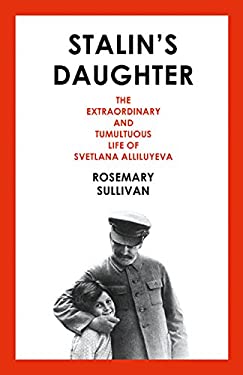 Stalin's Daughter : The Extraordinary and Tumultuous Life of Svetlana Alliluyeva