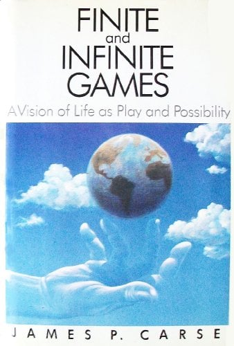 Finite and Infinite Games : A Vision of Life as Play and Possibility