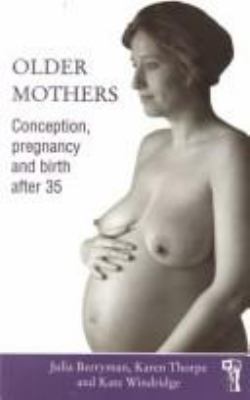Older Mothers: Conception, Pregnancy and Birth After 35