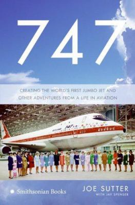 747 : Creating the World's First Jumbo Jet and Other Adventures from a Life in Aviation