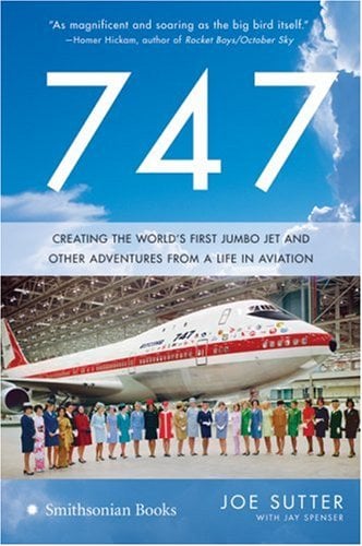 747 : Creating the World's First Jumbo Jet and Other Adventures from a Life in Aviation