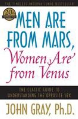 Men Are from Mars, Women Are from Venus : The Classic Guide to Understanding the Opposite Sex