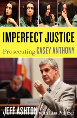 Imperfect Justice : Prosecuting Casey Anthony