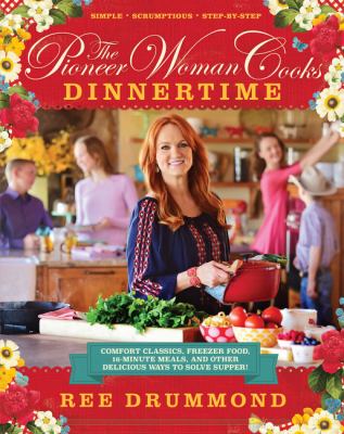The Pioneer Woman Cooks--Dinnertime : Comfort Classics, Freezer Food, 16-Minute Meals, and Other Delicious Ways to Solve Supper!