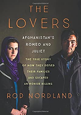 The Lovers : Afghanistan's Romeo and Juliet, the True Story of How They
