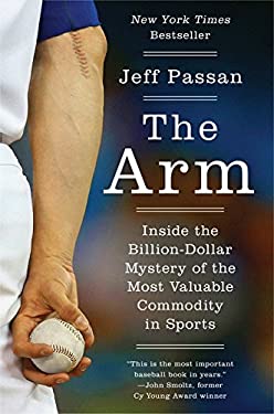 The Arm : Inside the Billion-Dollar Mystery of the Most Valuable Commodity in Sports