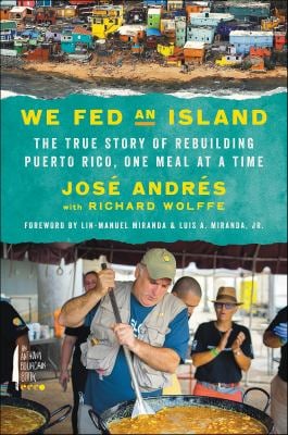 We Fed an Island : The True Story of Rebuilding Puerto Rico, One Meal at a Time