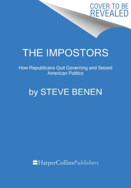 The Impostors : How Republicans Quit Governing and Seized American Politics