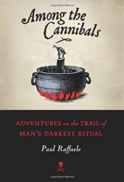 Among the Cannibals : Adventures on the Trail of Man's Darkest Ritual