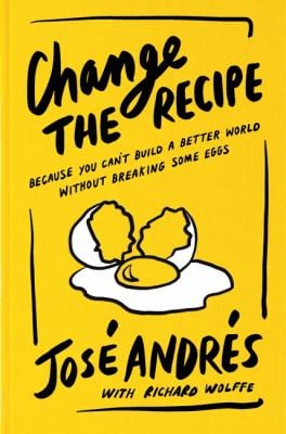 Change the Recipe : Because You Can't Build a Better World Without Breaking Some Eggs