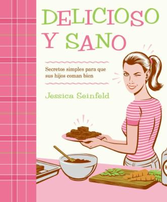 Delicioso y Sano : Secretos Simples para Que Sus Hijos Coman Bien