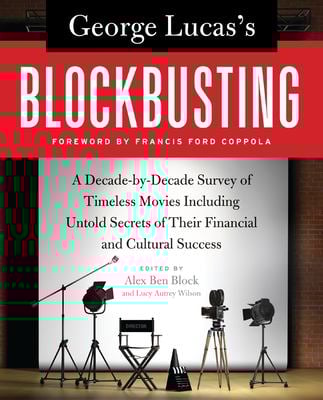 George Lucas's Blockbusting : A Decade-by-Decade Survey of Timeless Movies Including Untold Secrets of Their Financial and Cultural Success