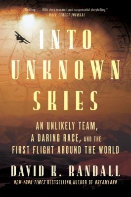 Into Unknown Skies : An Unlikely Team, a Daring Race, and the First Flight Around the World