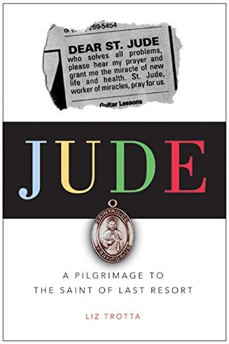 Jude : A Pilgrimage to the Saint of Last Resort