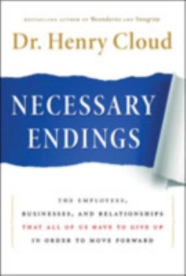 Necessary Endings : The Employees, Businesses, and Relationships That All of Us Have to Give up in Order to Move Forward