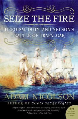 Seize the Fire : Heroism, Duty, and Nelson's Battle of Trafalgar