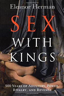 Sex with Kings : 500 Years of Adultery, Power, Rivalry, and Revenge