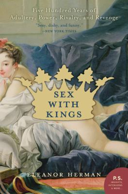 Sex with Kings : Five Hundred Years of Adultery, Power, Rivalry, and Reve Nge