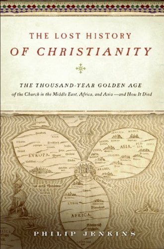 The Lost History of Christianity : The Thousand-Year Golden Age of the Church in the Middle East, Africa, and Asia--And How It Died