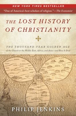 The Lost History of Christianity : The Thousand-Year Golden Age of the Church in the Middle East, Africa, and Asia--And How It Died