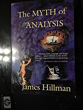 The Myth of Analysis : Three Essays in Archetypal Psychology