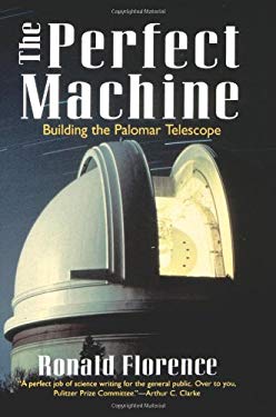 The Perfect Machine : Building the Palomar Telescope