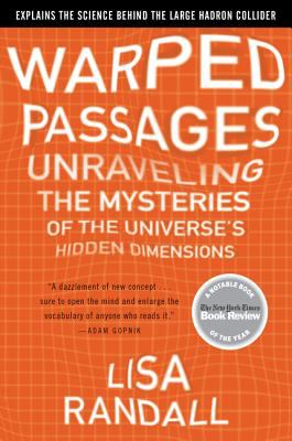 Warped Passages : Unraveling the Mysteries of the Universe's Hidden Dimensions