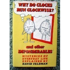 Why Do Clocks Run Clockwise? and Other Imponderables : Mysteries of Everyday Life Explained