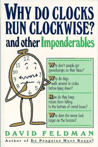 Why Do Clocks Run Clockwise? and Other Imponderables : Mysteries of Everyday Life Explained