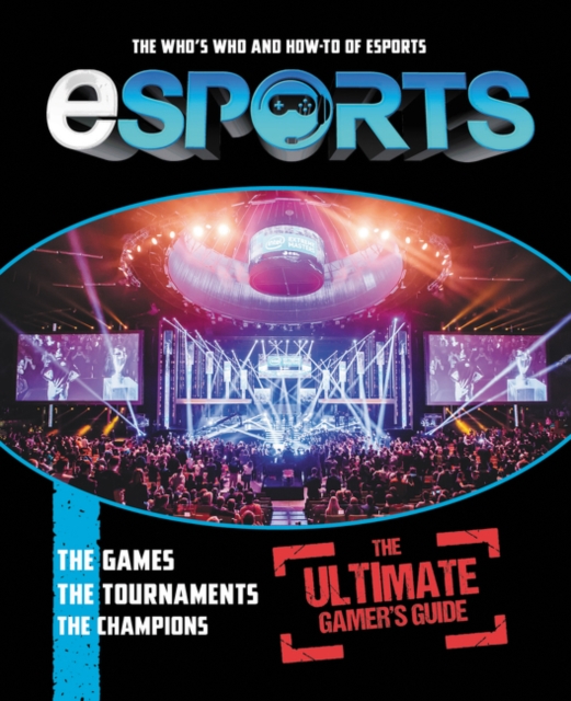 ESports: the Ultimate Gamer's Guide : The Who's Who and How-To of ...