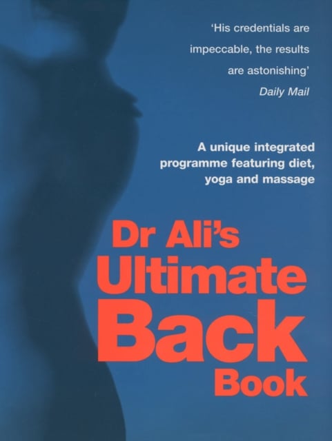 Dr Ali's Ultimate Back Book : A Unique Integrated Programme Featuring, Diet, Yoga and Massage