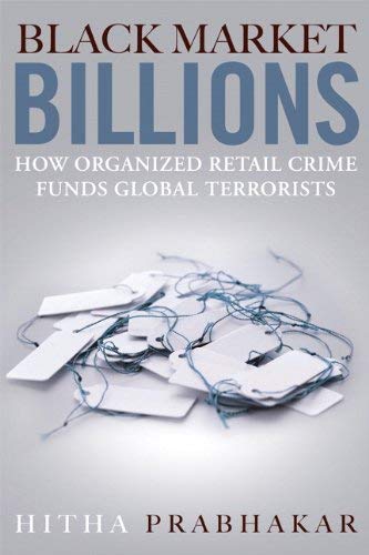 Black Market Billions : How Organized Retail Crime Funds Global Terrorists