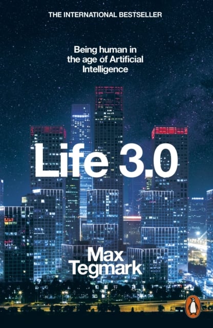 Life 3. 0 : Being Human in the Age of Artificial Intelligence