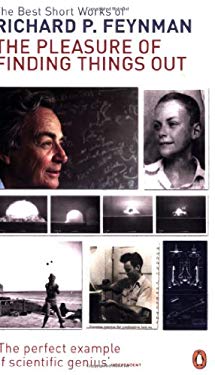 The Pleasure of Finding Things Out : The Best Short Works of Richard P. Feynman