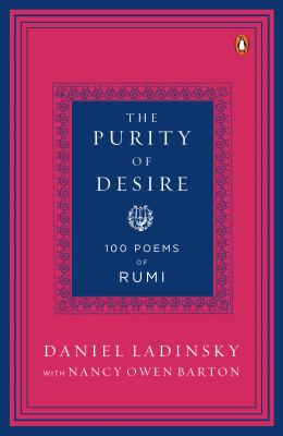 The Purity of Desire : 100 Poems Inspired by Rumi