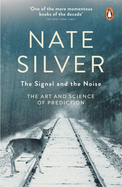 The Signal and the Noise : The Art and Science of Prediction