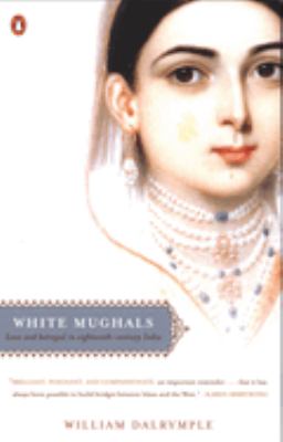 White Mughals : Love and Betrayal in Eighteenth-Century India