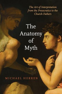 The Anatomy of Myth : The Art of Interpretation from the Presocratics ...