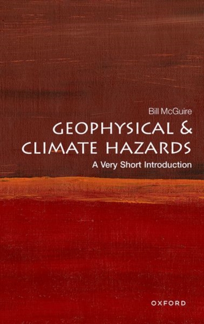 Geophysical and Climate Hazards : A Very Short Introduction