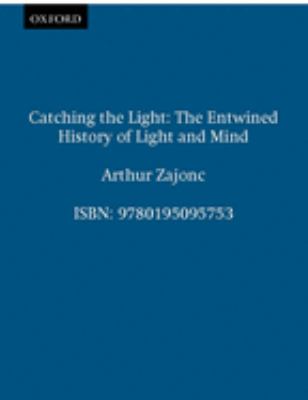 Catching the Light : The Entwined History of Light and Mind