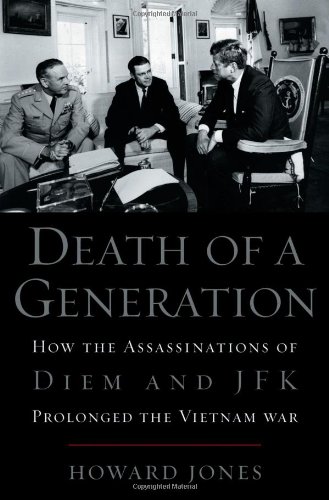 Death of a Generation : How the Assassinations of Diem and JFK Prolonged the Vietnam War