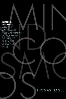 Mind and Cosmos : Why the Materialist Neo-Darwinian Conception of Nature Is Almost Certainly False