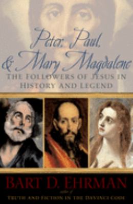 Peter, Paul, and Mary Magdalene : The Followers of Jesus in History and Legend
