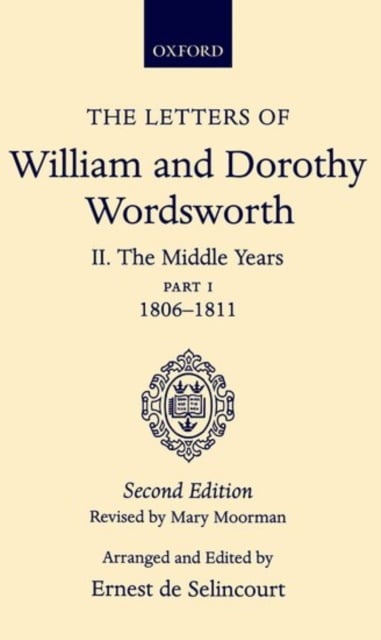 The Letters of William and Dorothy Wordsworth : Volume II: the Middle Years: Part I 1806-1811