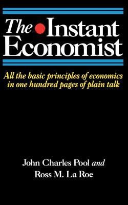 The Instant Economist : All the Basic Principles of Economics in 100 Pages of Plain Talk
