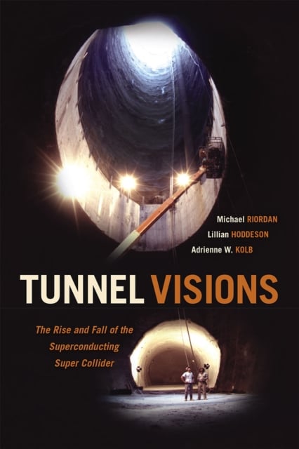 Tunnel Visions : The Rise and Fall of the Superconducting Super Collider