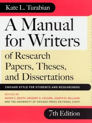 A Manual for Writers of Research Papers, Theses, and Dissertations, Seventh Edition : Chicago Style for Students and Researchers