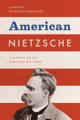 American Nietzsche : A History of an Icon and His Ideas